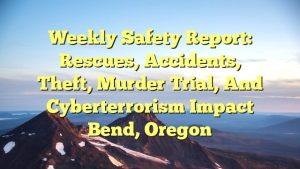 Read more about the article Weekly Safety Report: Rescues, Accidents, Theft, Murder Trial, and Cyberterrorism Impact Bend, Oregon