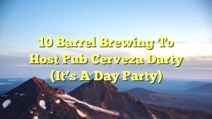 10 Barrel Brewing to Host Pub Cerveza Darty (It’s a Day Party)