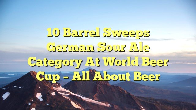 10 Barrel Sweeps German Sour Ale Category at World Beer Cup – All About Beer