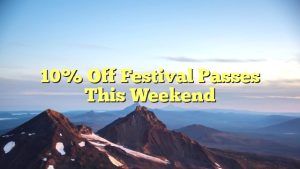 10% Off Festival Passes This Weekend