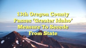 13th Oregon County Passes ‘Greater Idaho’ Measure to Secede from State