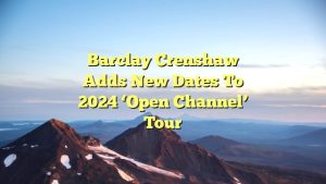 Barclay Crenshaw Adds New Dates to 2024 ‘Open Channel’ Tour