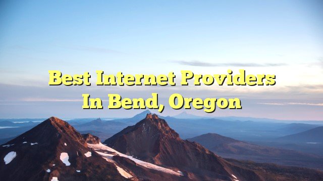 Best Internet Providers in Bend, Oregon