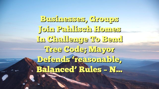 Businesses, groups join Pahlisch Homes in challenge to Bend tree code; mayor defends ‘reasonable, balanced’ rules – N…