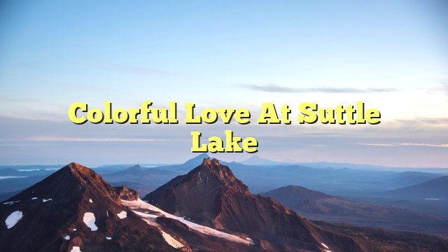 Colorful Love at Suttle Lake