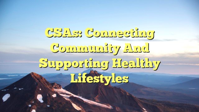 CSAs: Connecting Community and Supporting Healthy Lifestyles