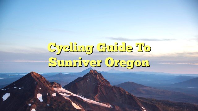 Cycling Guide to Sunriver Oregon