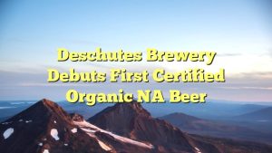 Deschutes Brewery debuts first certified organic NA beer