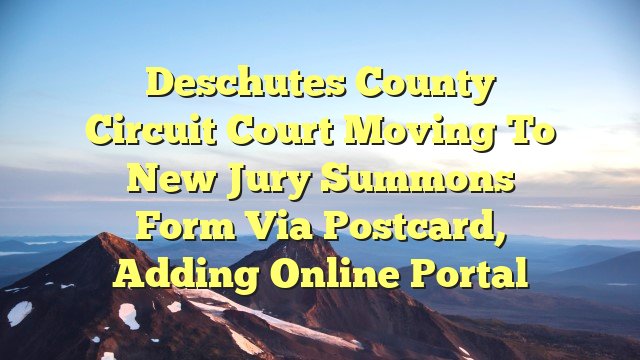 Deschutes County Circuit Court moving to new jury summons form via postcard, adding online portal