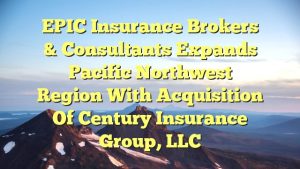 EPIC Insurance Brokers & Consultants Expands Pacific Northwest Region with Acquisition of Century Insurance Group, LLC