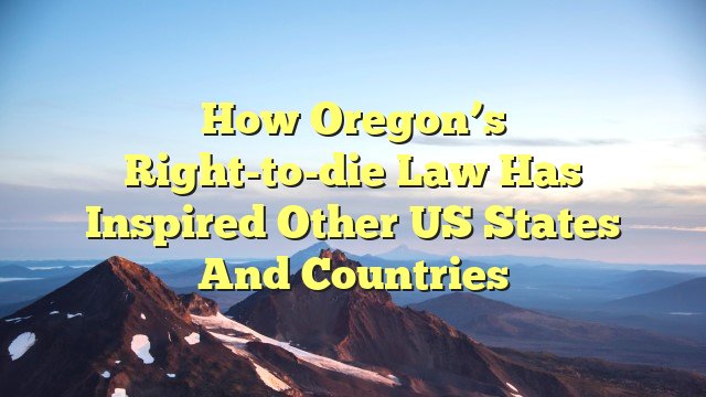 How Oregon’s right-to-die law has inspired other US states and countries