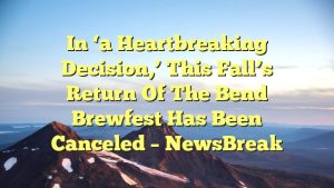 In ‘a heartbreaking decision,’ this fall’s return of the Bend Brewfest has been canceled – NewsBreak