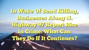 In wake of Bend killing, businesses along N. Highway 97 report rise in crime: What can they do if it continues?