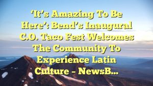 ‘It’s amazing to be here’: Bend’s inaugural C.O. Taco Fest welcomes the community to experience Latin culture – NewsB…