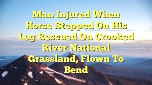 Man injured when horse stepped on his leg rescued on Crooked River National Grassland, flown to Bend