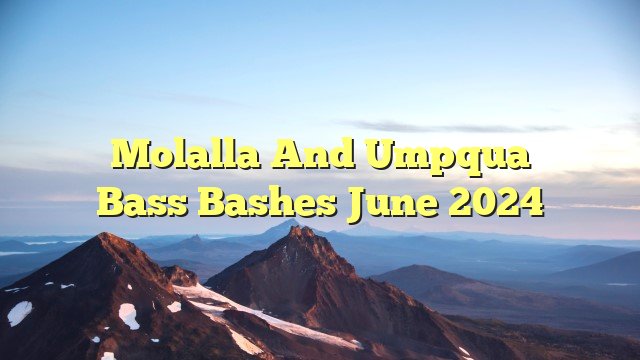 Molalla and Umpqua Bass Bashes June 2024