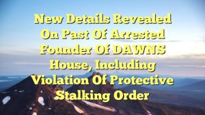 New details revealed on past of arrested founder of DAWNS House, including violation of protective stalking order