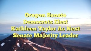 Oregon Senate Democrats elect Kathleen Taylor as next Senate majority leader