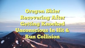 Oregon Skier Recovering After Getting Knocked Unconscious In Hit & Run Collision