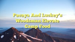 Pacaya and Luckey’s Woodsman Elevate Camp Food