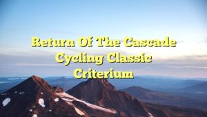 Return of the Cascade Cycling Classic Criterium