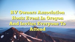 RV Owners Association Hosts Event In Oregon And Invites Everyone To Attend