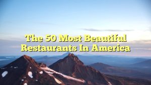 The 50 Most Beautiful Restaurants in America