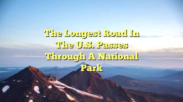 The Longest Road in the U.S. Passes Through a National Park