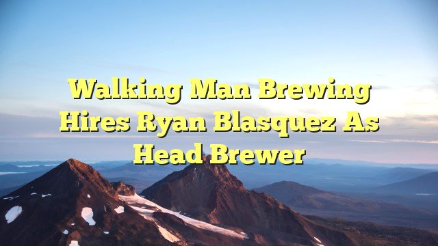 Walking Man Brewing Hires Ryan Blasquez as Head Brewer