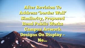 After revision to address ‘border wall’ similarity, proposed Bend Public Works Campus artwork designs on display – Ne…