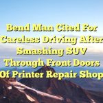 Bend man cited for careless driving after smashing SUV through front doors of printer repair shop