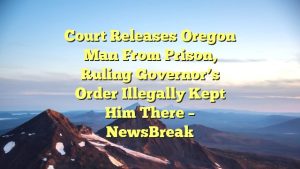 Court releases Oregon man from prison, ruling governor’s order illegally kept him there – NewsBreak