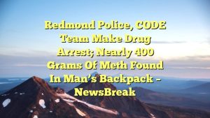 Redmond police, CODE Team make drug arrest; nearly 400 grams of meth found in man’s backpack – NewsBreak