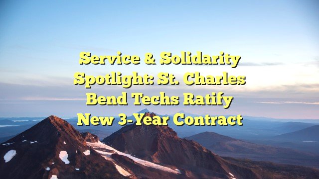 Service & Solidarity Spotlight: St. Charles Bend Techs Ratify New 3-Year Contract