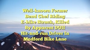 Well-known former Bend chef riding e-bike struck, killed by apparent DUII hit-and-run driver in Medford bike lane