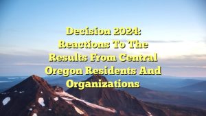 Decision 2024: Reactions to the results from Central Oregon residents and organizations