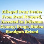 Alleged drug dealer from Bend stopped, arrested in Jefferson County; drugs, stolen handgun seized