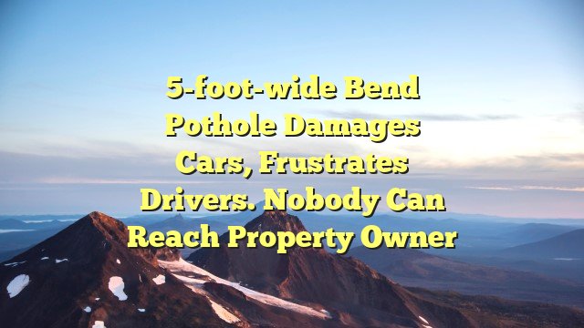 5-foot-wide Bend pothole damages cars, frustrates drivers. Nobody can reach property owner