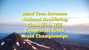 Bend teen becomes national bouldering champion, will compete at Youth World Championsips