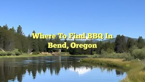 Where to Find BBQ in Bend, Oregon