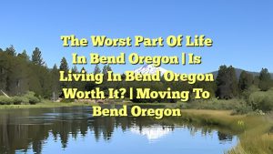 The Worst Part Of Life In Bend Oregon | Is Living In Bend Oregon Worth it? | Moving To Bend Oregon